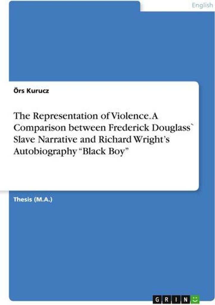 The Representation of Violence. A Comparison between Frederick Douglass` Slave Narrative and Richard Wright's Autobiography \Black Boy\""