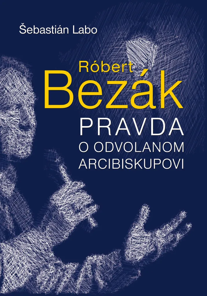 Livre Robert Bezák : La Vérité sur l'Archevêque Destitué par Šebastián Labo