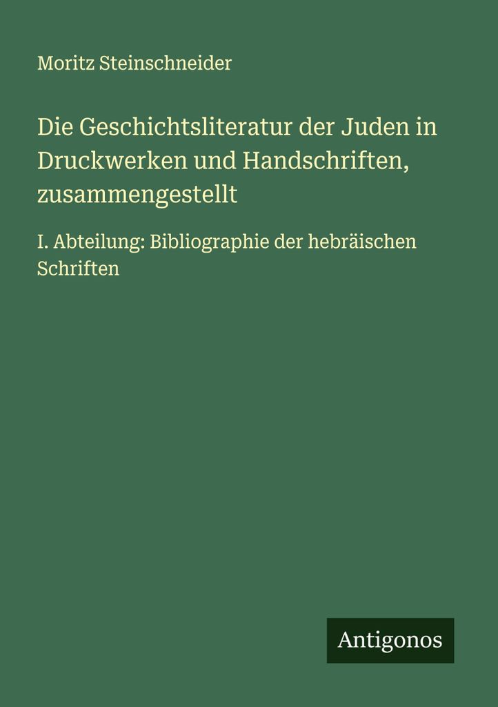 Die Geschichtsliteratur der Juden in Druckwerken und Handschriften, zusammengestellt