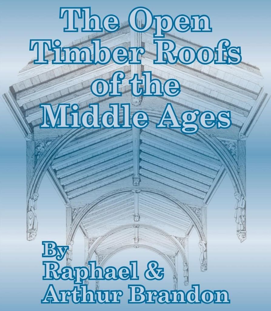 Open Timber Roofs of the Middle Ages, The, Brandon, Raphael New,,