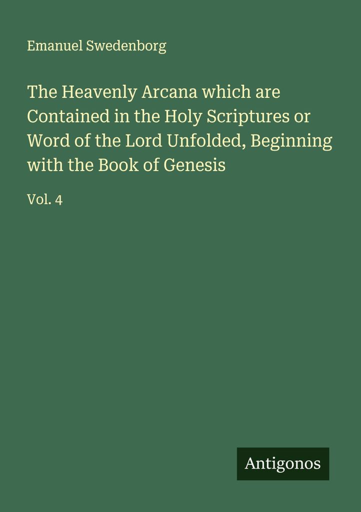 Die himmlischen Arkana, die in der Heiligen Schrift oder dem Wort des Herrn enthalten sind, entfaltet, beginnend mit dem Buch Genesis