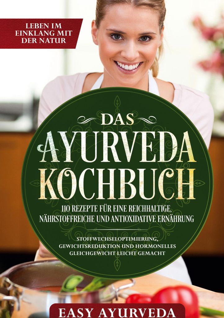 Das Ayurveda Kochbuch: 110 Rezepte für eine reichhaltige, nährstoffreiche und antioxidative Ernährung - Stoffwechseloptimierung, Gewichtsredukti...