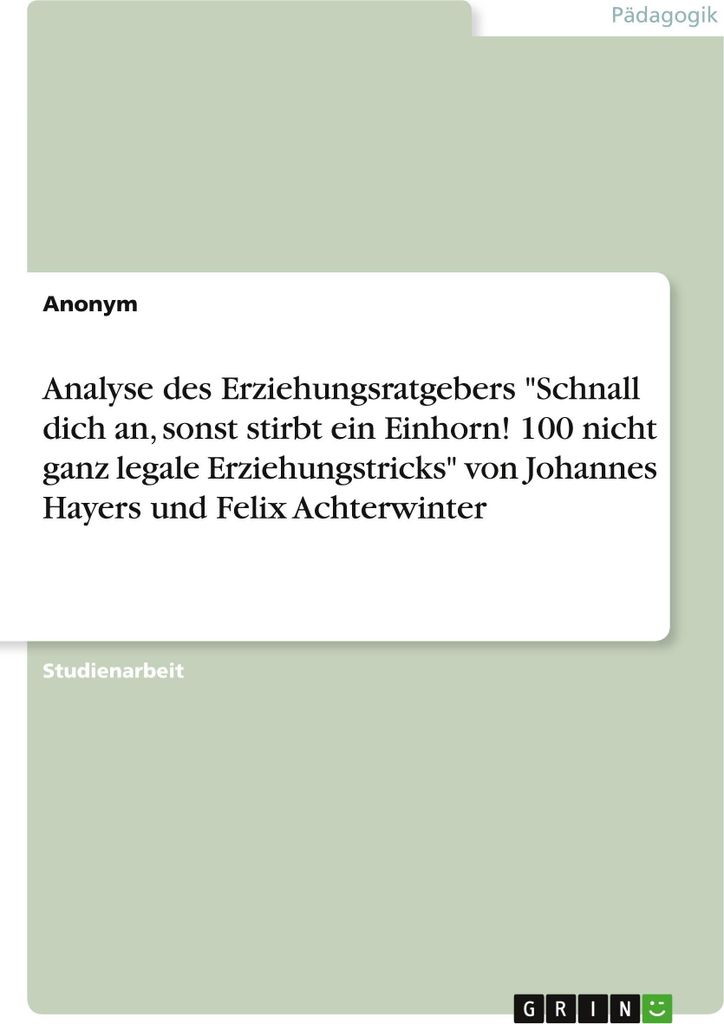 Analyse des Erziehungsratgebers "Schnall dich an, sonst stirbt ein Einhorn! 100 nicht ganz legale Erziehungstricks" von Johannes Hayers und Felix A...