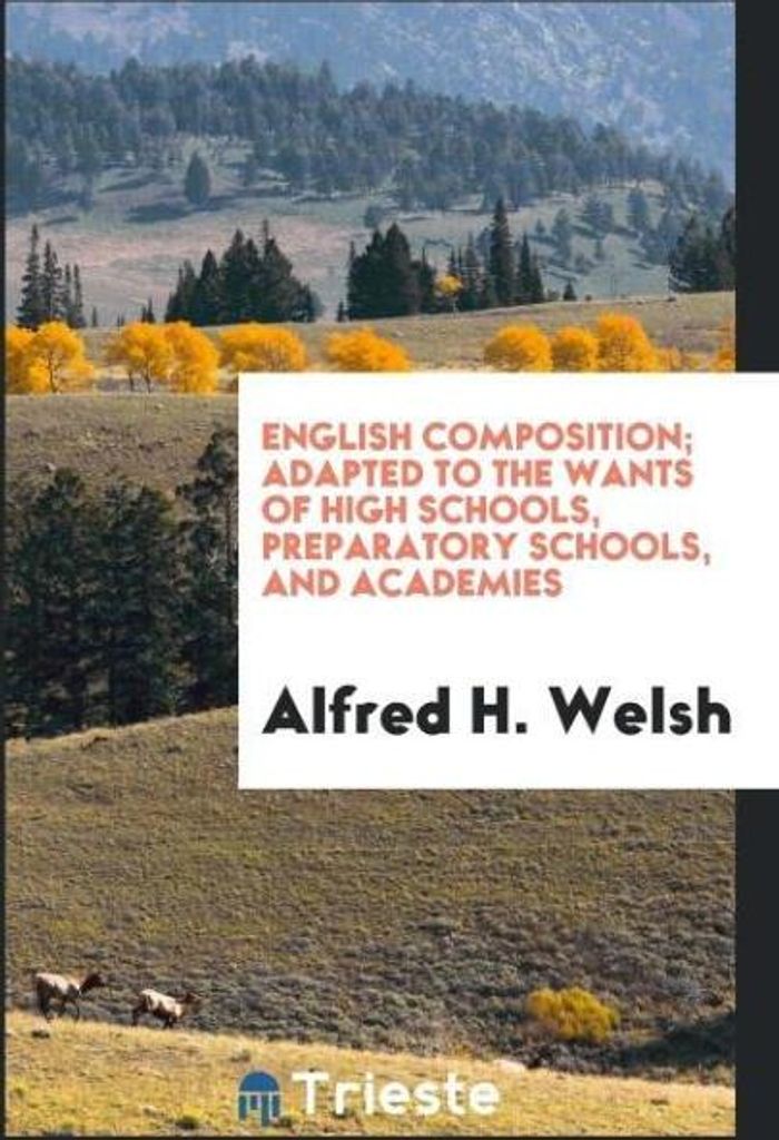 English Composition; Adapted to the Wants of High Schools, Preparatory Schools, and Academies