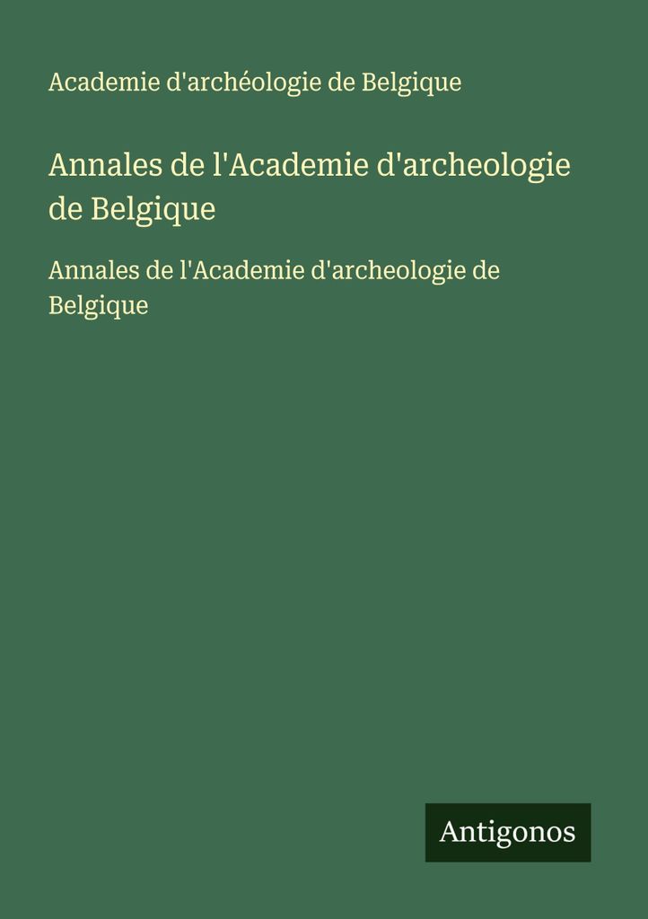 Annales de l'Academie d'archeologie de Belgique (Annalen der Archäologischen Akademie von Belgien)