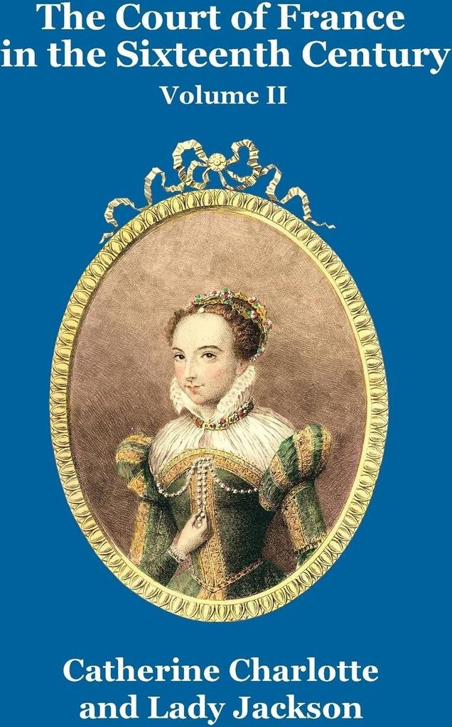 The Court of France in the Sixteenth Century Vol. II
