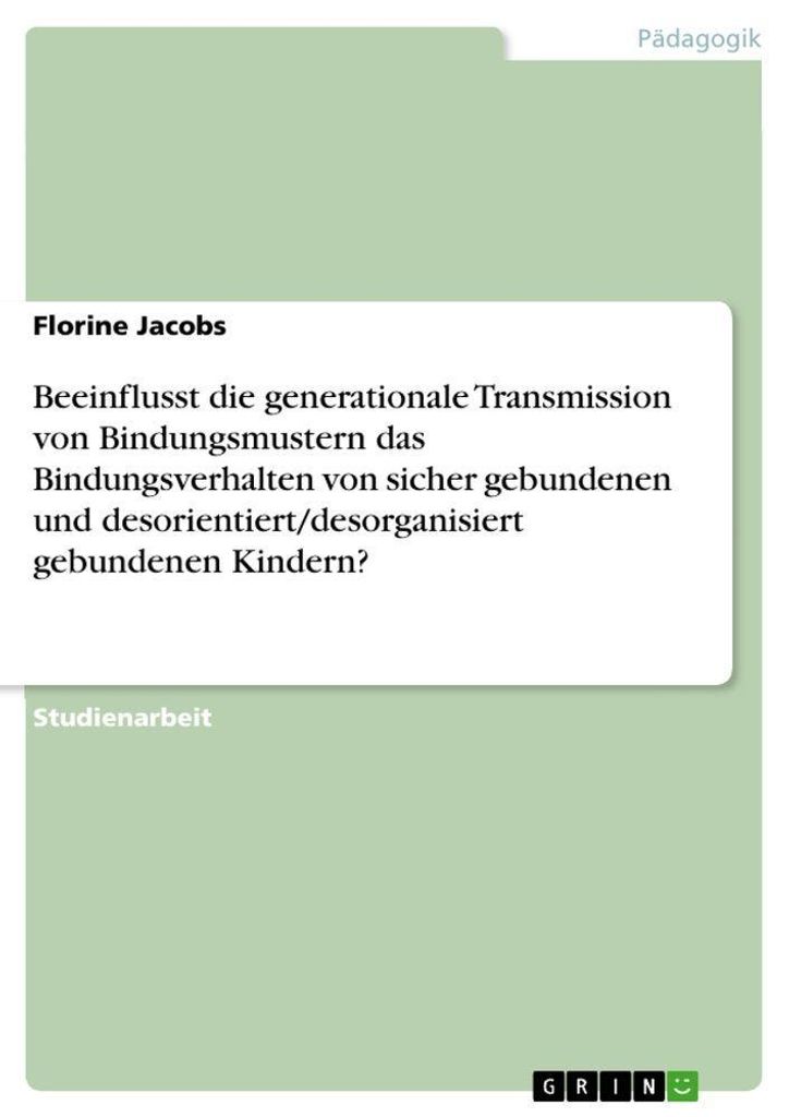 Beeinflusst die generationale Transmission von Bindungsmustern das Bindungsverhalten von sicher gebundenen und desorientiert/desorganisiert gebunde...