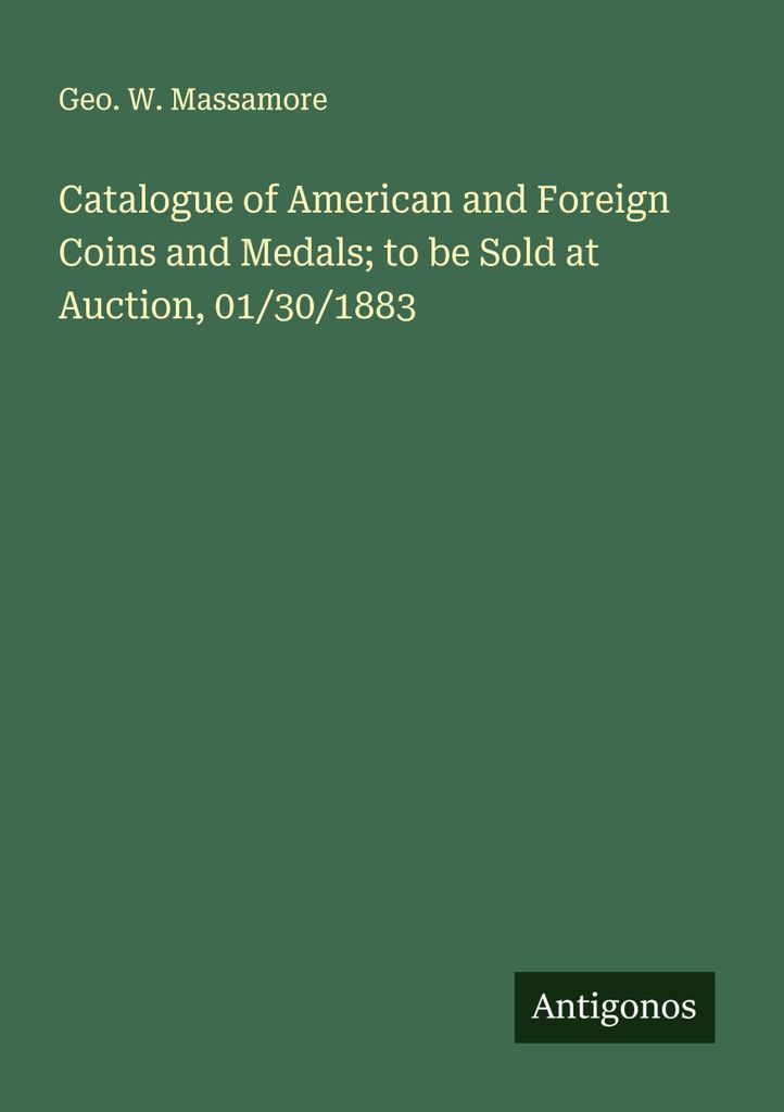 Catalogue of American and Foreign Coins and Medals; to be Sold at Auction, 01/30/1883