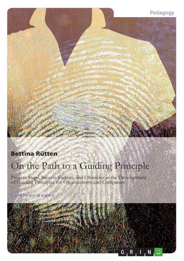 On the Path to a Guiding Principle: Process Steps, Success Factors, and Obstacles in the Development of Guiding Principles for Organizations and Co...