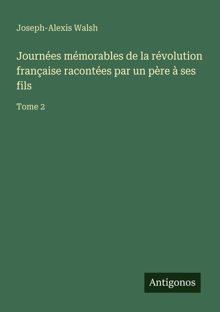 Journées mémorables de la révolution française racontées par un père à ses fils