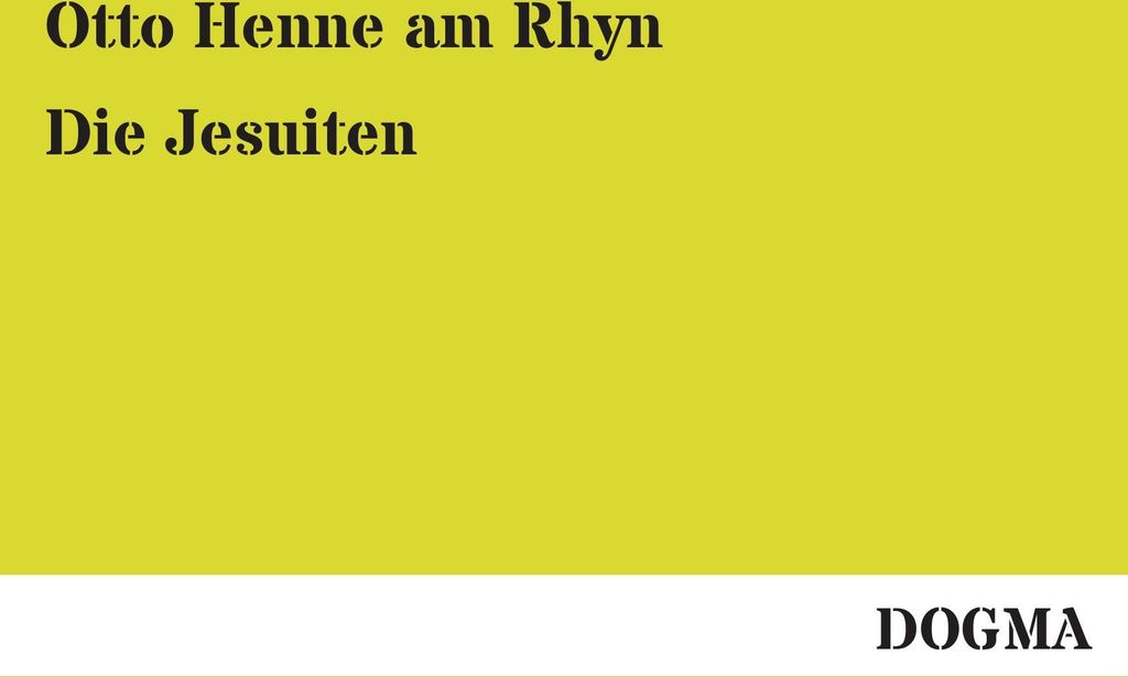 Die Jesuiten: Deren Geschichte, Verfassung, Moral, Politik, Religion und Wissenschaft