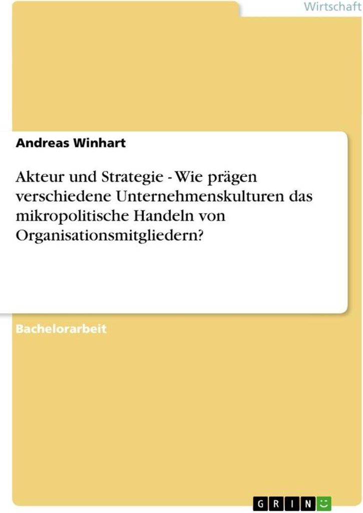 Akteur und Strategie - Wie prägen verschiedene Unternehmenskulturen das mikropolitische Handeln von Organisationsmitgliedern?