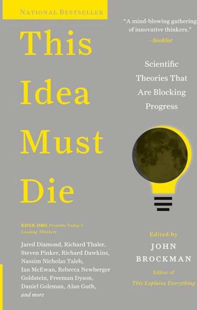 This Idea Must Die: Scientific Theories That Are Blocking Progress (Edge Question Series)