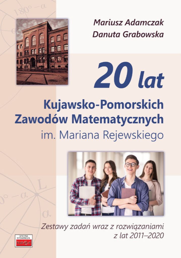 20 lat Kujawsko-Pomorskich Zawodów Matematycznych im. Mariana Rejewskiego. Zestawy zadań wraz z rozwiązaniami z lat 2011-2020