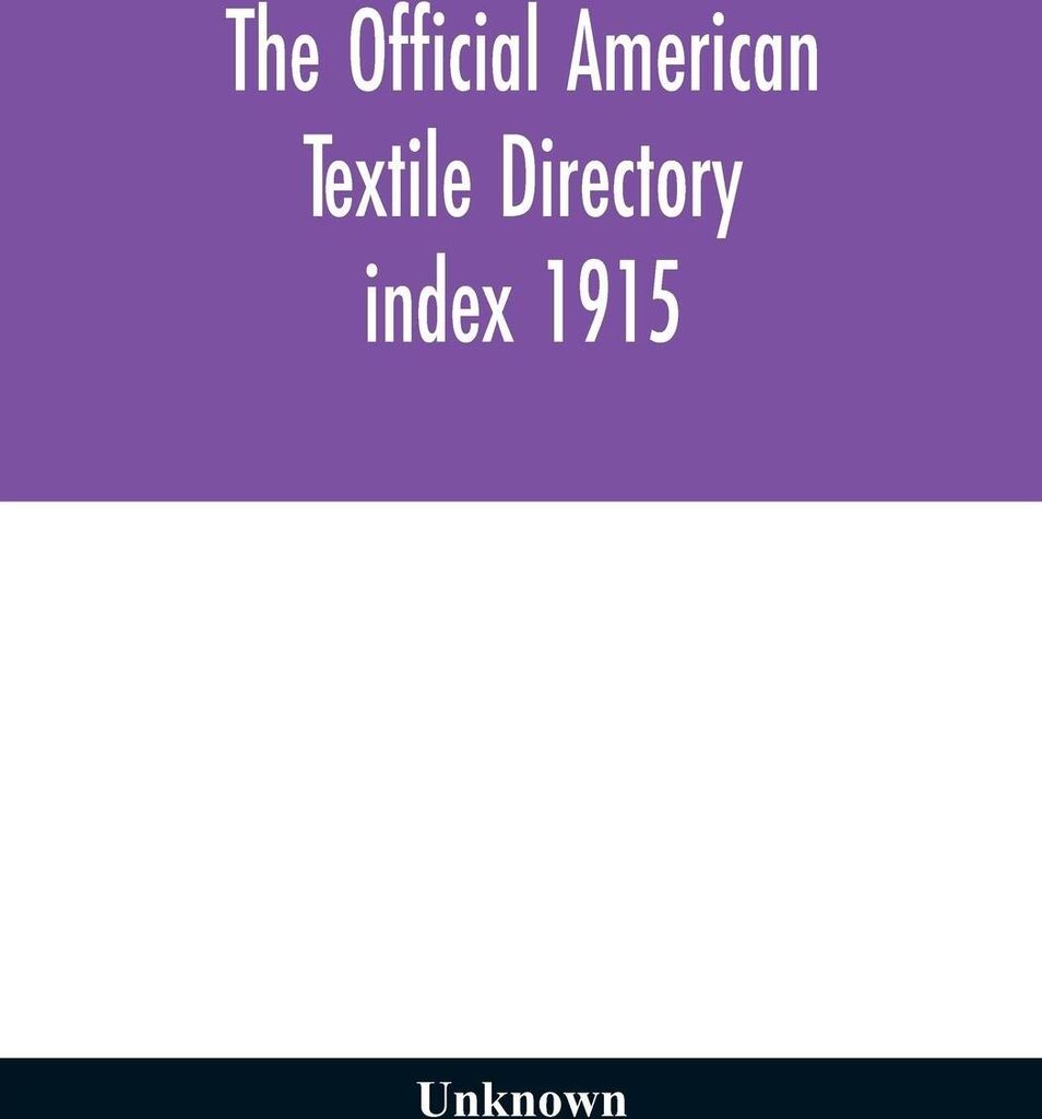 The Official American textile directory; containing reports of all the textile manufacturing establishments in the United States and Canada, togeth...
