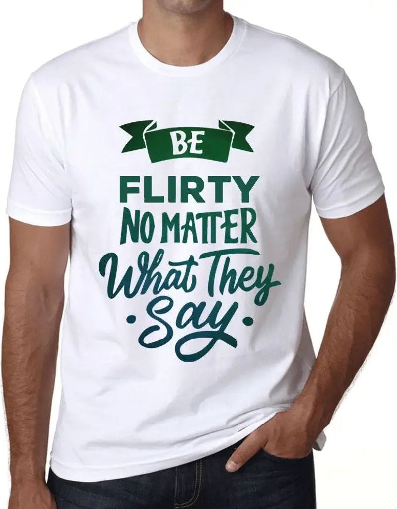 Herren Grafik T-Shirt Flirten Sie egal was sie sagen – Be Flirty No Matter What They Say – Öko-Verantwortlich Vintage Jahrgang Kurzarm Lustige...