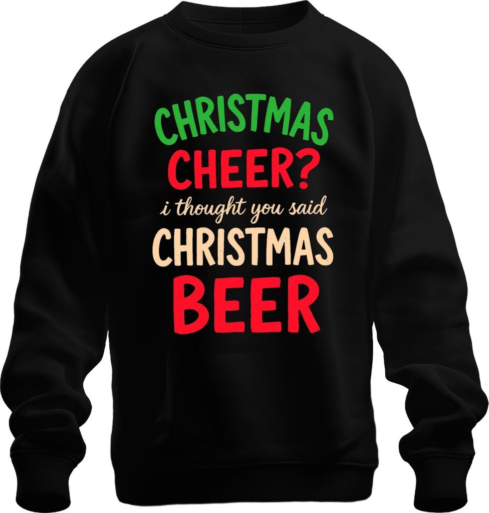 Christmas cheer I thought you said christmas beer weihnachtsspruch Uni Sweatshirt Pullover, Schwarz, M