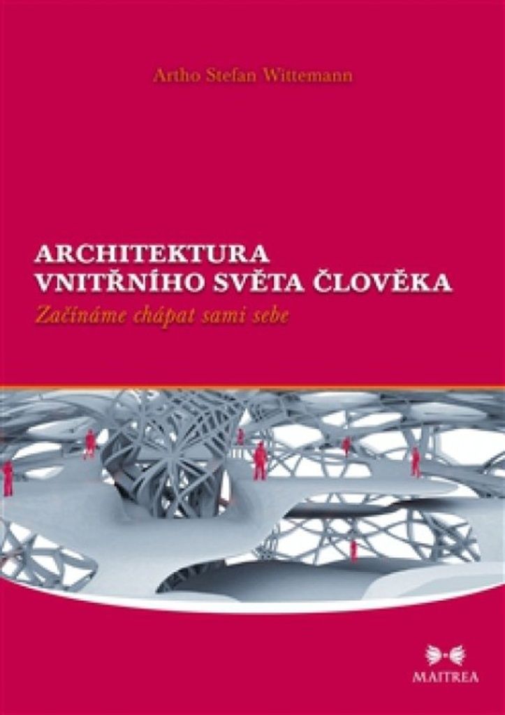 Architektura vnitřního světa člověka - Začínáme chápat sami sebe (Wittemann Artho Stefan)