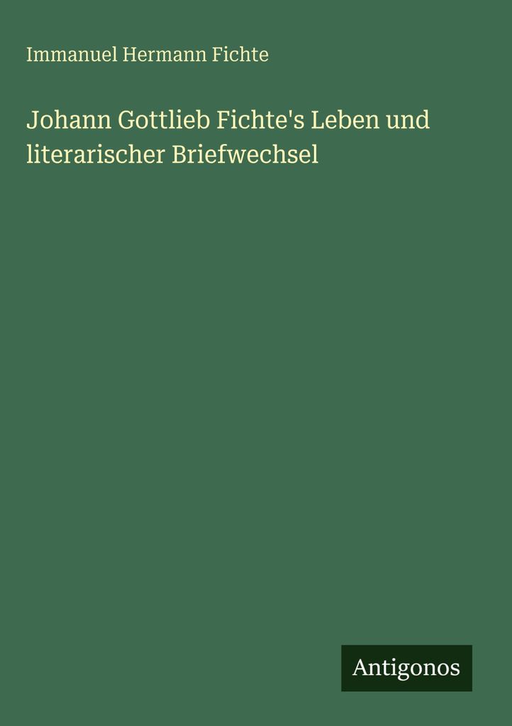 Johann Gottlieb Fichte's Leben und literarischer Briefwechsel