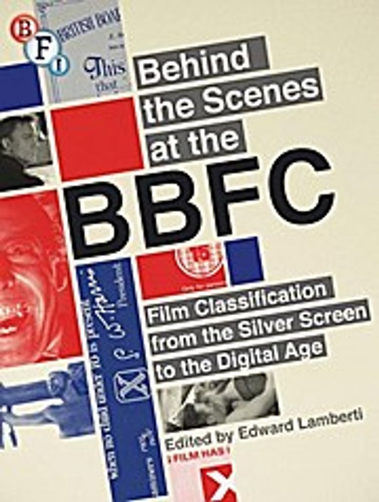 Behind the Scenes at the Bbfc: Film Classification from the Silver Screen to the Digital Age