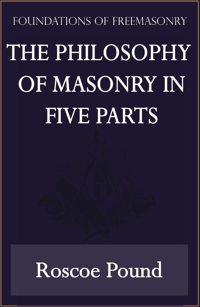 The Philosophy of Masonry in Five Parts (Foundations of Freemasonry Series)