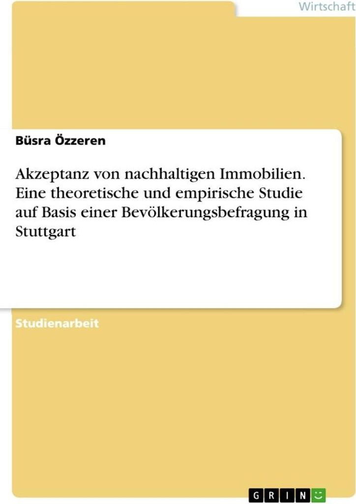 Akzeptanz von nachhaltigen Immobilien. Eine theoretische und empirische Studie auf Basis einer Bevölkerungsbefragung in Stuttgart