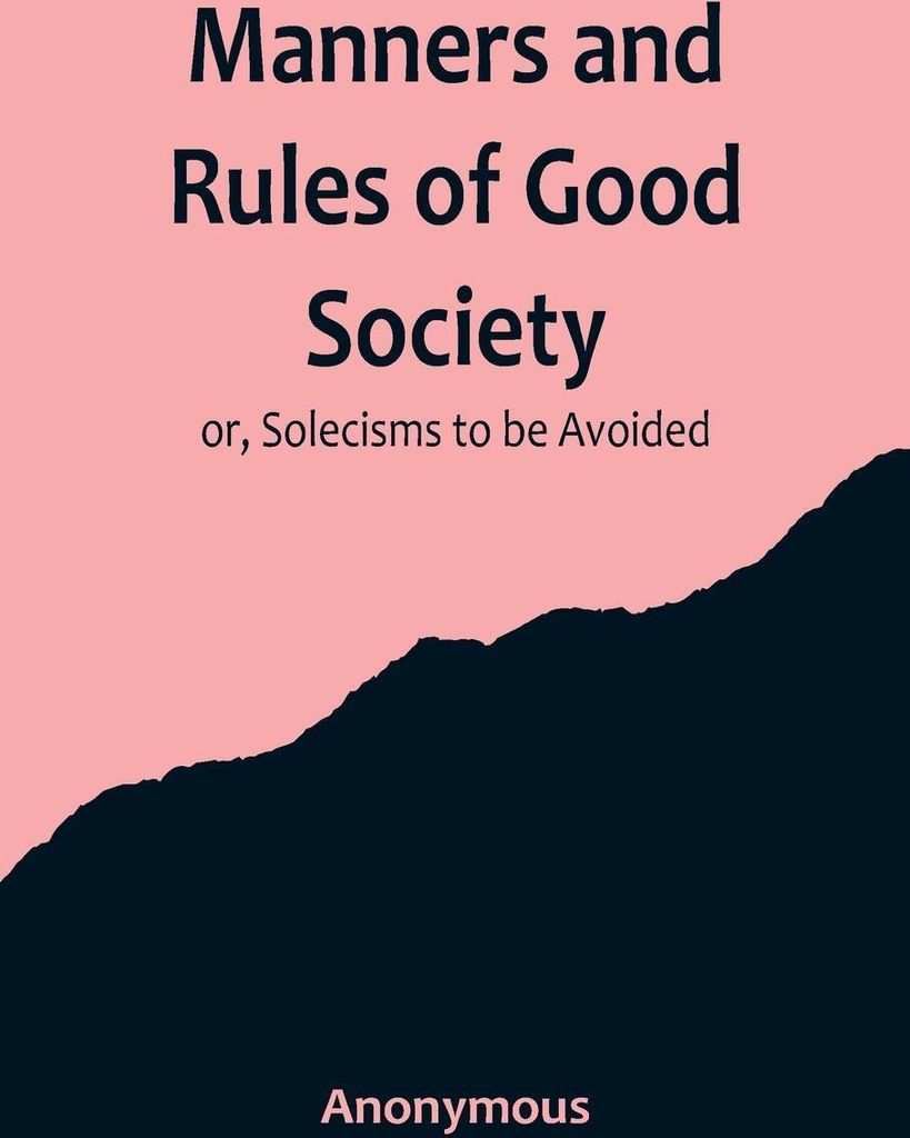 Manners and Rules of Good Society; or, Solecisms to be Avoided