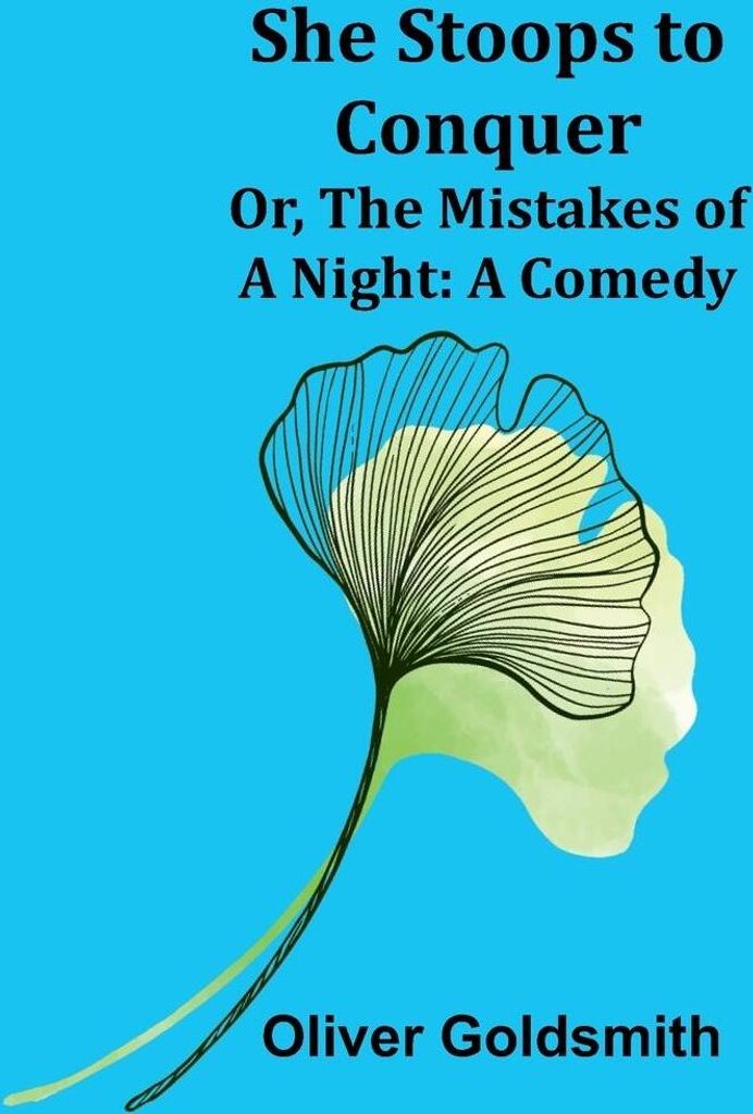 She Stoops to Conquer; Or, The Mistakes of a Night