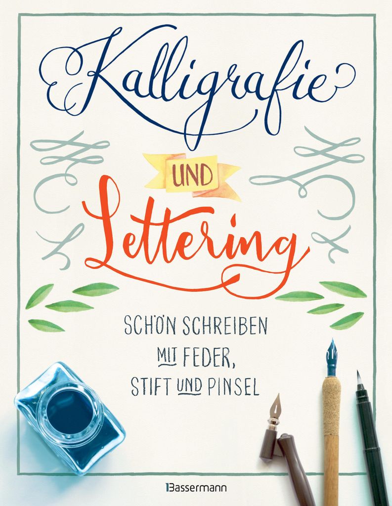 Kalligrafie und Lettering. Schön schreiben mit Feder, Stift und Pinsel