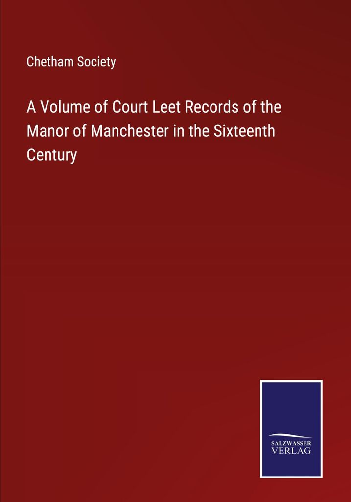 A Volume of Court Leet Records of the Manor of Manchester in the Sixteenth Century