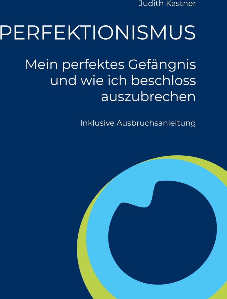 PERFEKTIONISMUS - Mein perfektes Gefängnis und wie ich beschloss auszubrechen