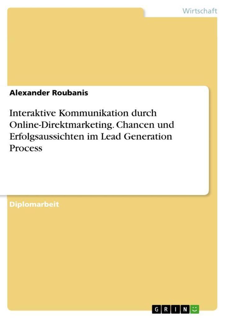 Interaktive Kommunikation durch Online-Direktmarketing. Chancen und Erfolgsaussichten im Lead Generation Process