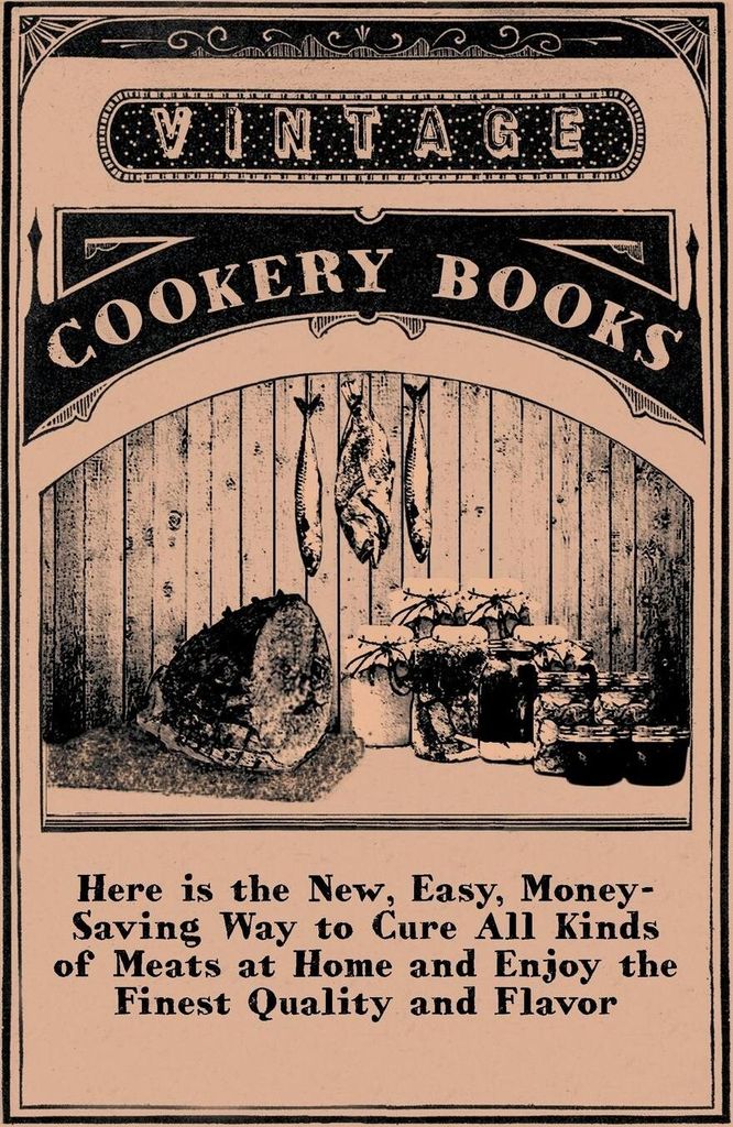 Here is the New, Easy, Money-Saving Way to Cure All Kinds of Meats at Home and Enjoy the Finest Quality and Flavor