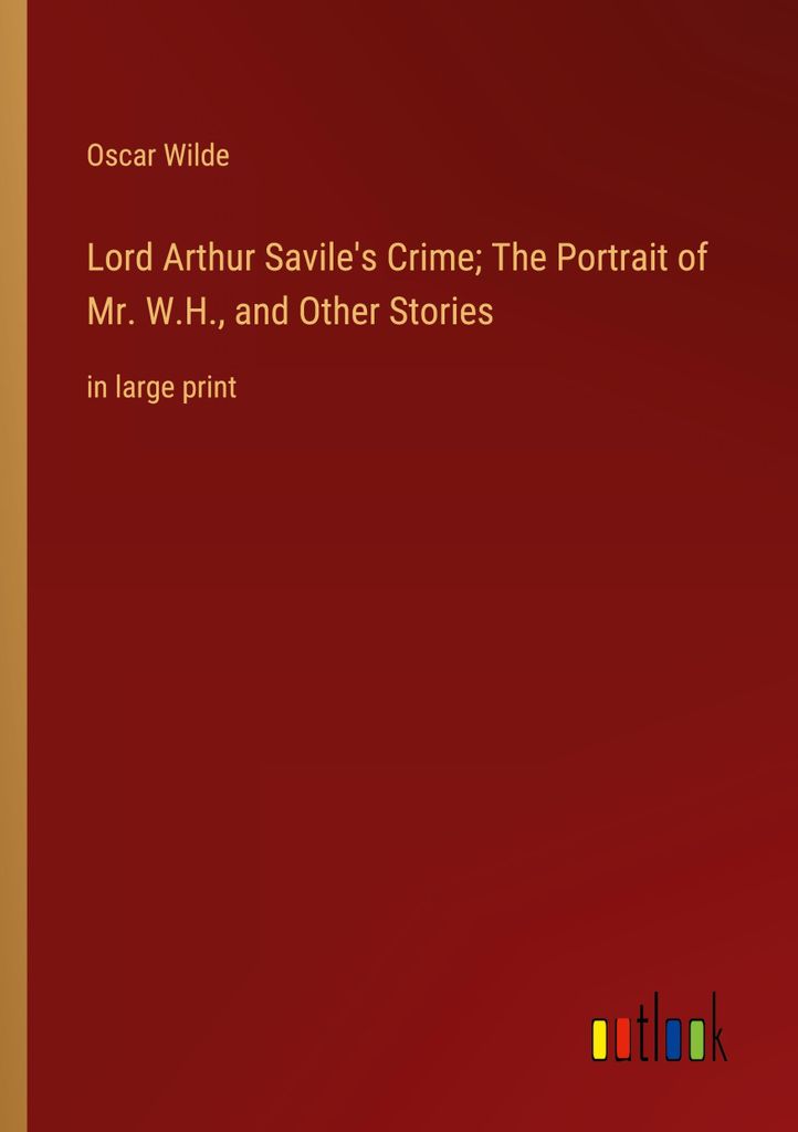 Lord Arthur Savile's Crime The Portrait of Mr. W.H., and Other Stories