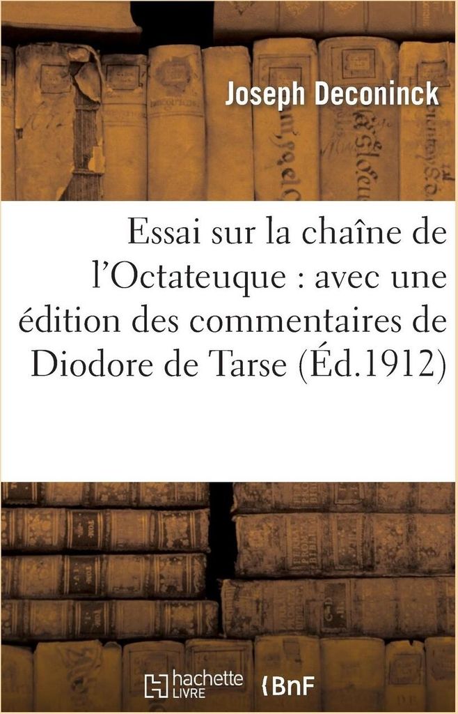 Essai Sur La Chaîne de l'Octateuque: Avec Une Édition Des Commentaires de Diodore de Tarse