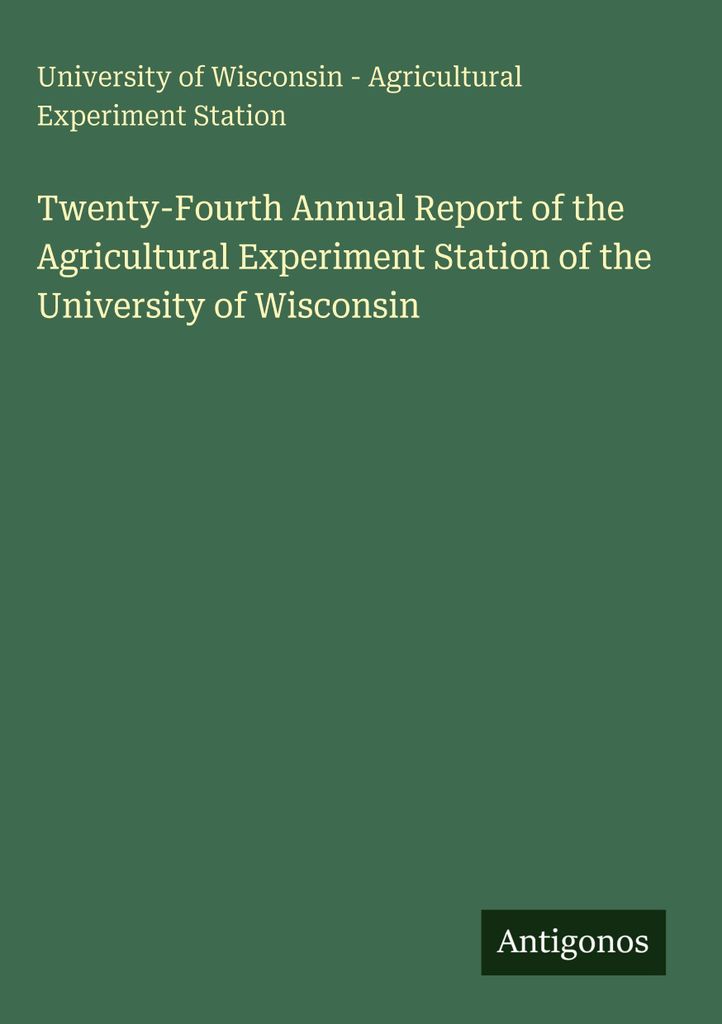 Vierundzwanzigster Jahresbericht der Landwirtschaftlichen Versuchsstation der Universität von Wisconsin