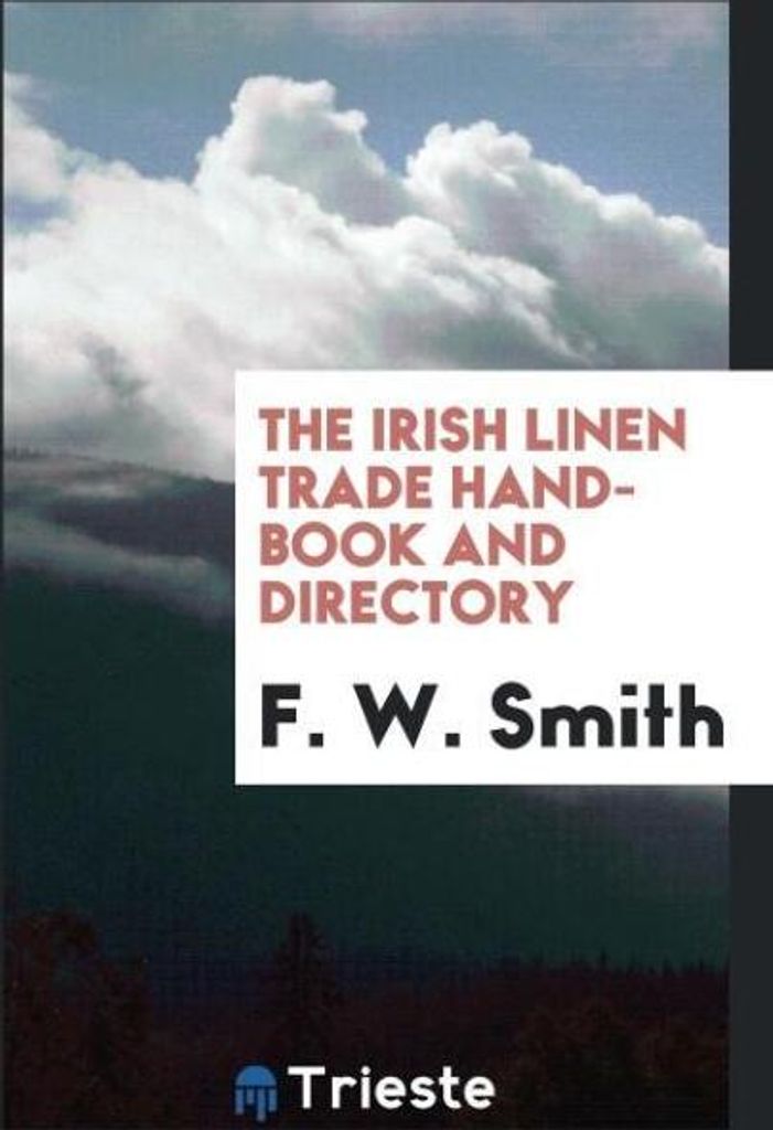 The Irish Linen Trade Hand-Book and Directory
