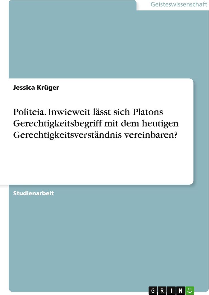 Politeia. Inwieweit lässt sich Platons Gerechtigkeitsbegriff mit dem heutigen Gerechtigkeitsverständnis vereinbaren?