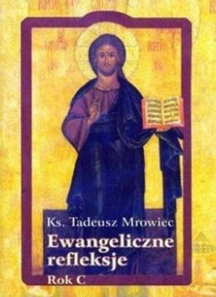 Ewangeliczne Refleksje. Rok C Tadeusz Mrowiec Tadeusz Mrowiec