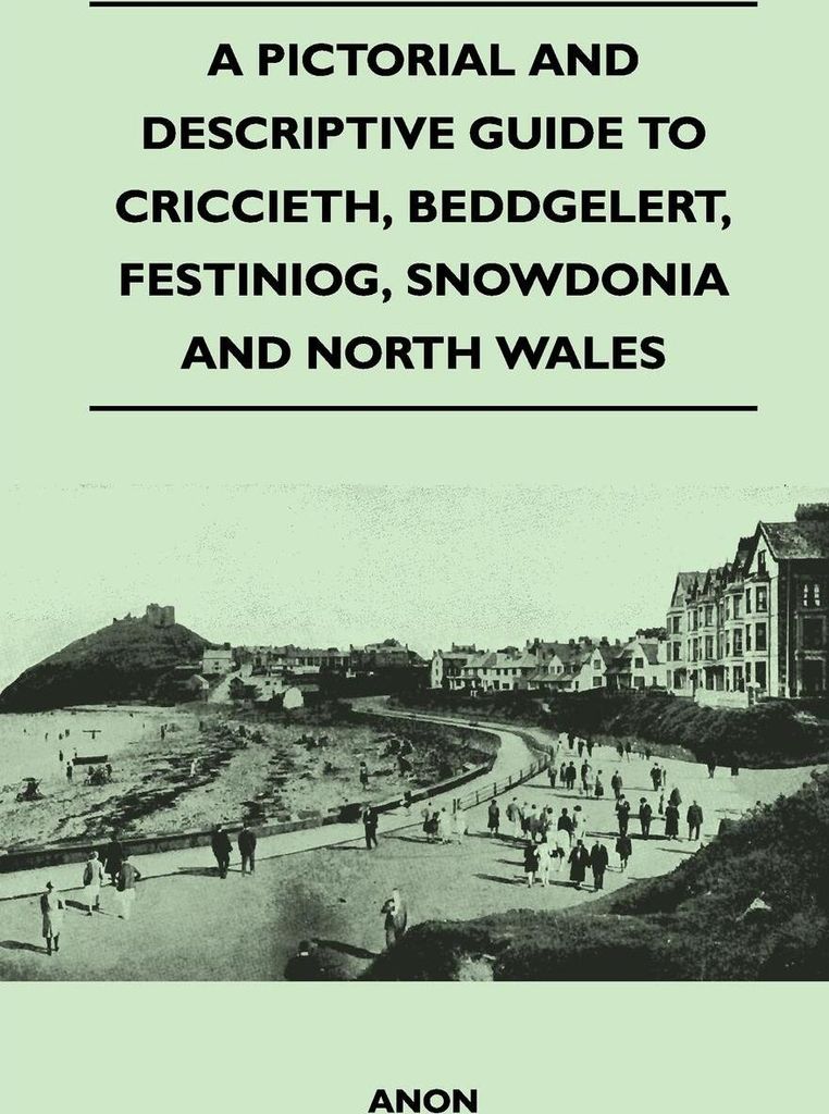 A Pictorial and Descriptive Guide to Criccieth, Beddgelert, Festiniog, Snowdonia and North Wales