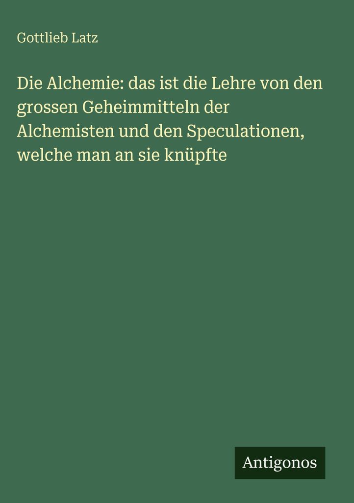 Latz, G: Alchemie: das ist die Lehre von den grossen Geheimm