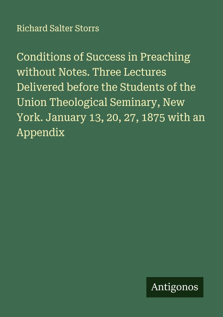 Conditions of Success in Preaching without Notes. Three Lectures Delivered before the Students of the Union Theological Seminary, New York. January...