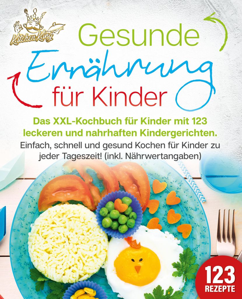 Gesunde Ernährung für Kinder: Das XXL-Kochbuch für Kinder mit 123 leckeren und nahrhaften Kindergerichten. Einfach, schnell und gesund kochen f...