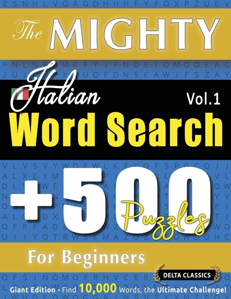 The Mighty Italian Word Search - 500 Puzzles For Beginners - Delta Classics - Giant Edition - Find 10,000 Words, The Ultimate Challenge!