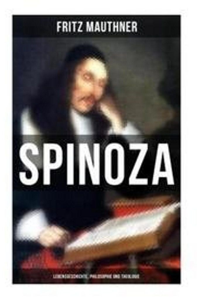 SPINOZA - Lebensgeschichte, Philosophie und Theologie