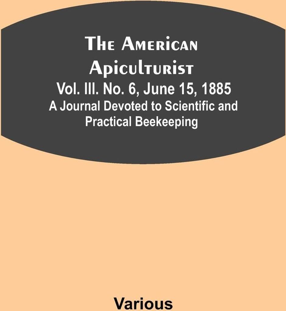 The American Apiculturist. Vol. III. No. 6, June 15, 1885