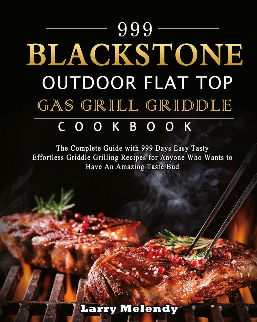 999 Blackstone Outdoor Flat Top Gas Grill Griddle Cookbook