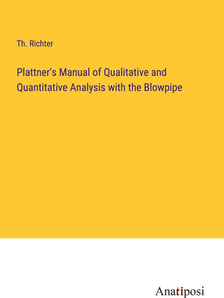 Plattner's Manual of Qualitative and Quantitative Analysis with the Blowpipe