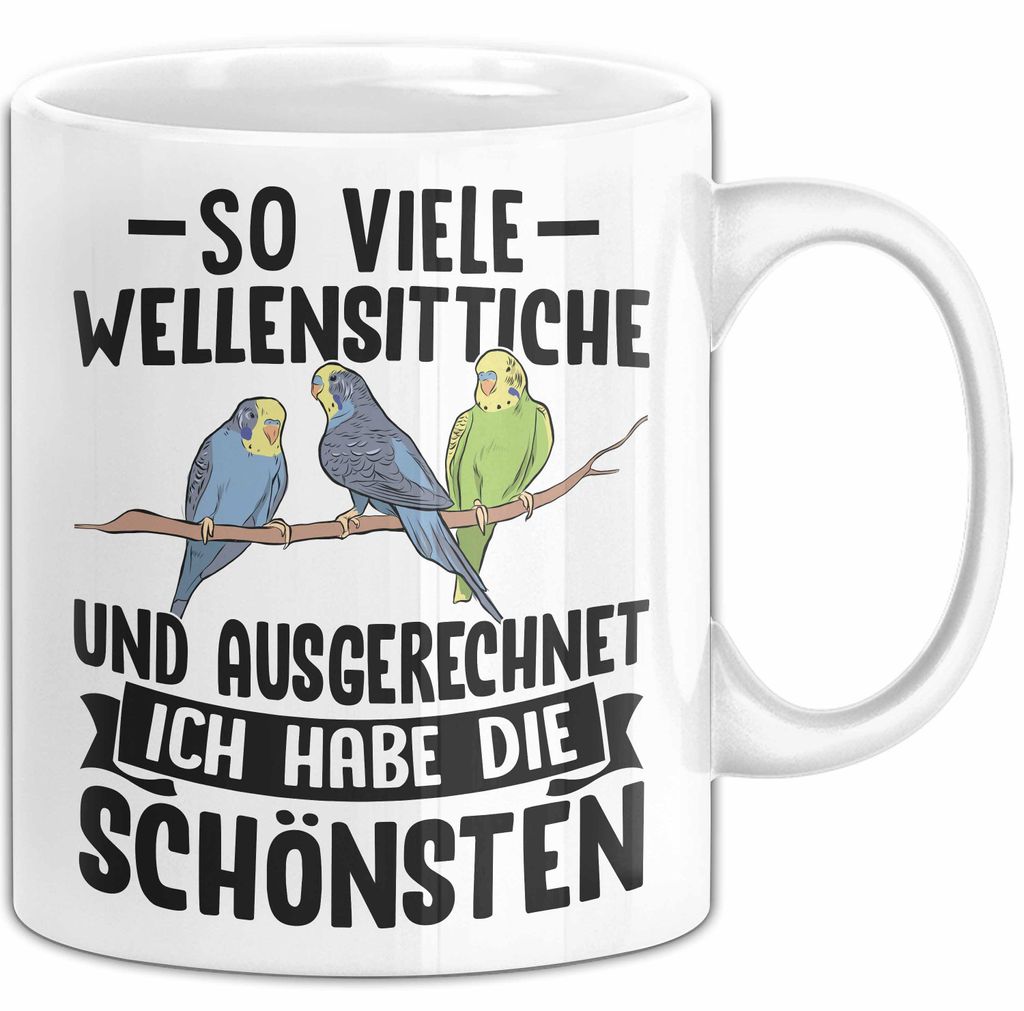 Wellensittich-Liebhaber Tasse Geschenk Lustiger Spruch So Viele Wellensittiche Und Ausgerechnet Ich Habe Die Schönsten (Weiß)