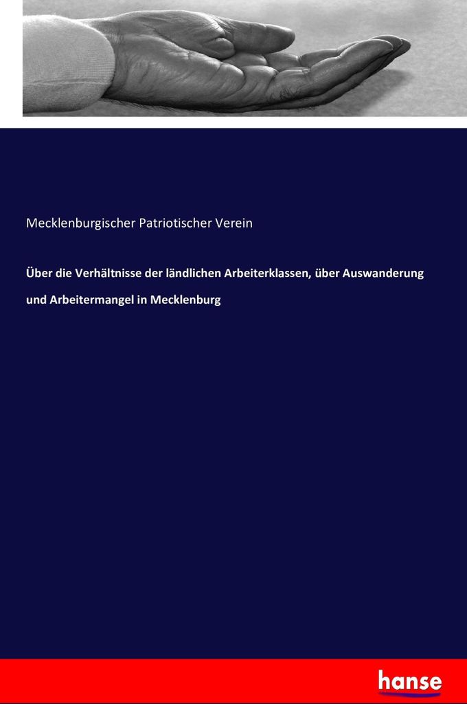 Über die Verhältnisse der ländlichen Arbeiterklassen, über Auswanderung und Arbeitermangel in Mecklenburg